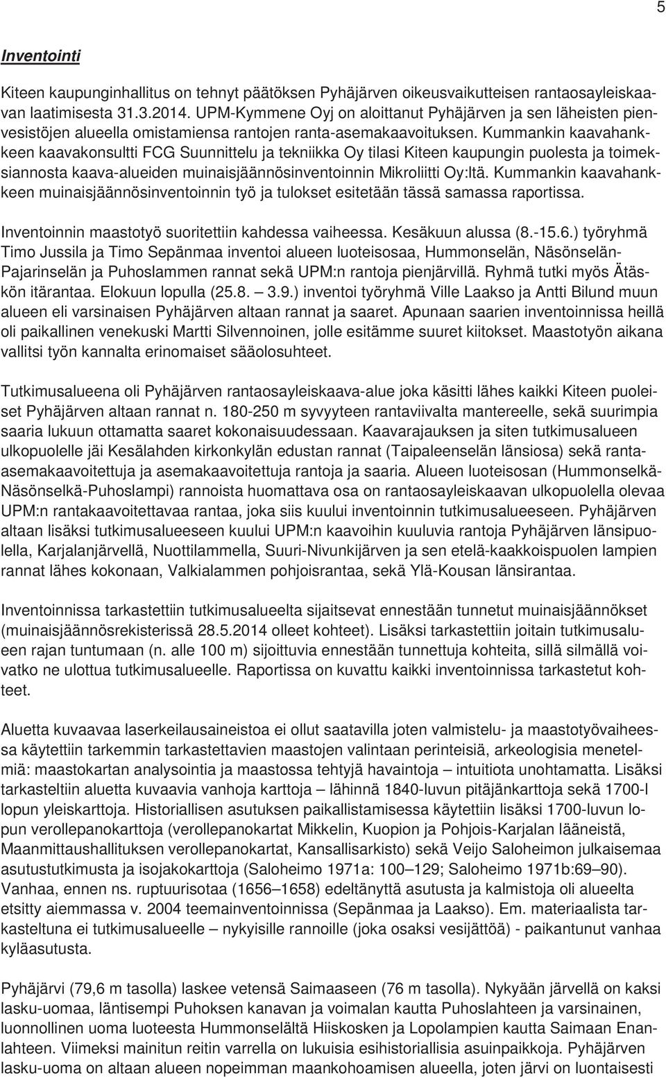 Kummankin kaavahankkeen kaavakonsultti FCG Suunnittelu ja tekniikka Oy tilasi Kiteen kaupungin puolesta ja toimeksiannosta kaava-alueiden muinaisjäännösinventoinnin Mikroliitti Oy:ltä.