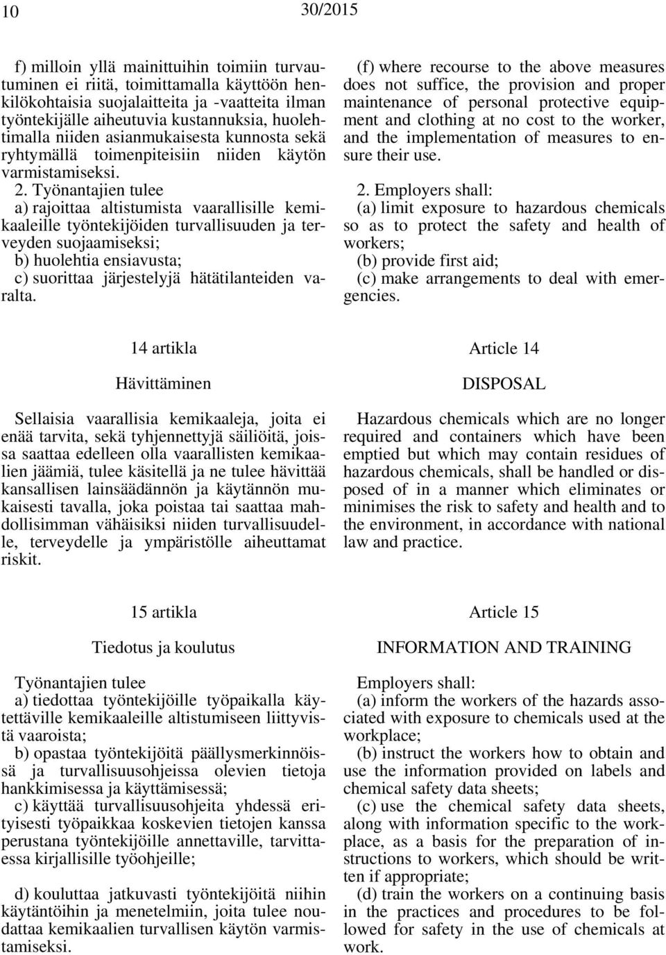 Työnantajien tulee a) rajoittaa altistumista vaarallisille kemikaaleille työntekijöiden turvallisuuden ja terveyden suojaamiseksi; b) huolehtia ensiavusta; c) suorittaa järjestelyjä hätätilanteiden