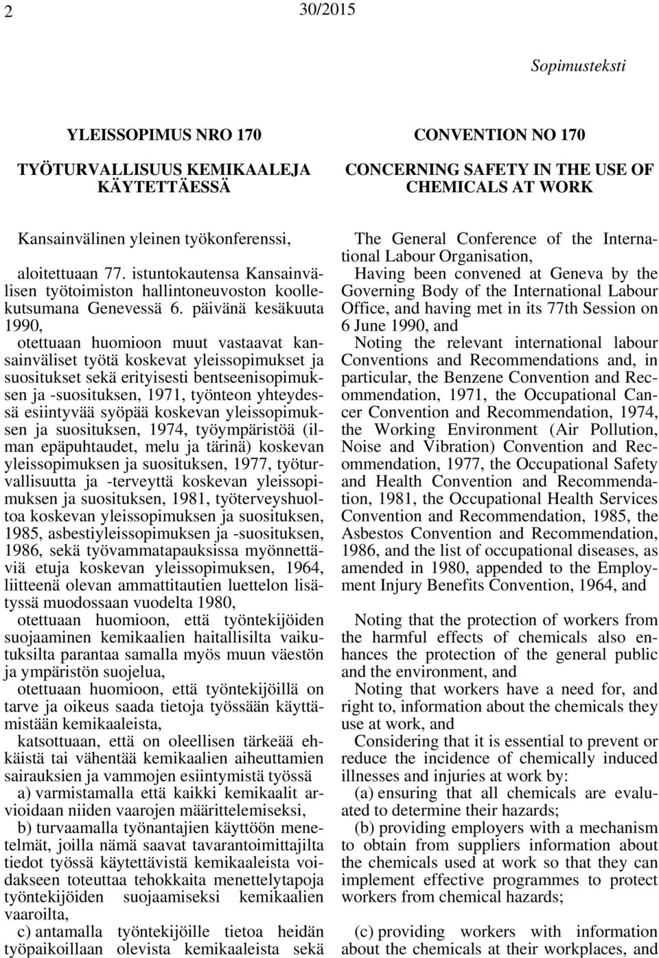 päivänä kesäkuuta 1990, otettuaan huomioon muut vastaavat kansainväliset työtä koskevat yleissopimukset ja suositukset sekä erityisesti bentseenisopimuksen ja -suosituksen, 1971, työnteon yhteydessä