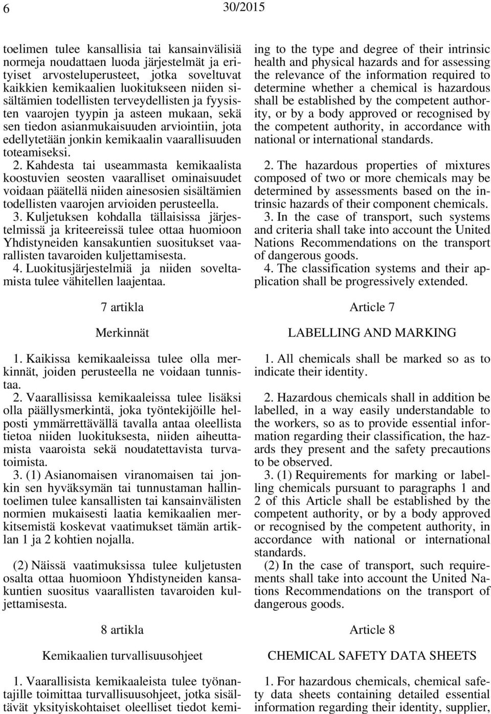 Kahdesta tai useammasta kemikaalista koostuvien seosten vaaralliset ominaisuudet voidaan päätellä niiden ainesosien sisältämien todellisten vaarojen arvioiden perusteella. 3.