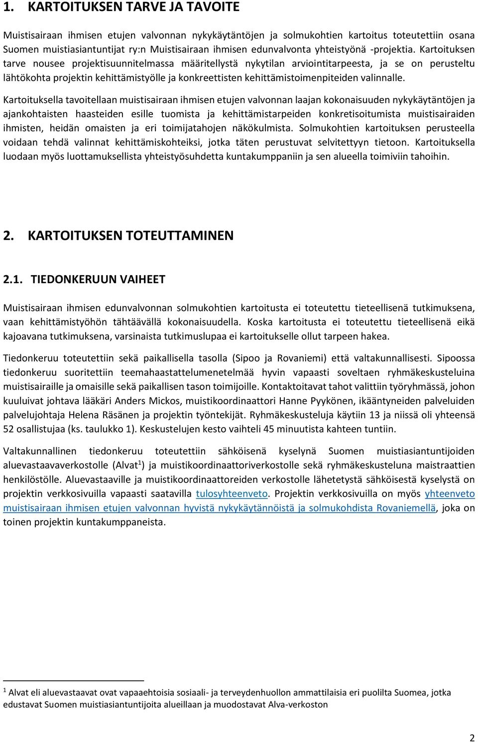 Kartoituksen tarve nousee projektisuunnitelmassa määritellystä nykytilan arviointitarpeesta, ja se on perusteltu lähtökohta projektin kehittämistyölle ja konkreettisten kehittämistoimenpiteiden