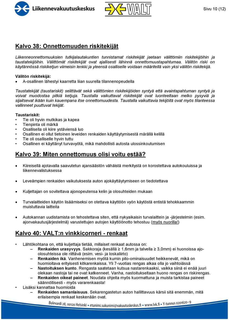 Välitön riski on käytännössä riskiketjun viimeisin lenkki ja yleensä osalliselle voidaan määritellä vain yksi välitön riskitekijä.