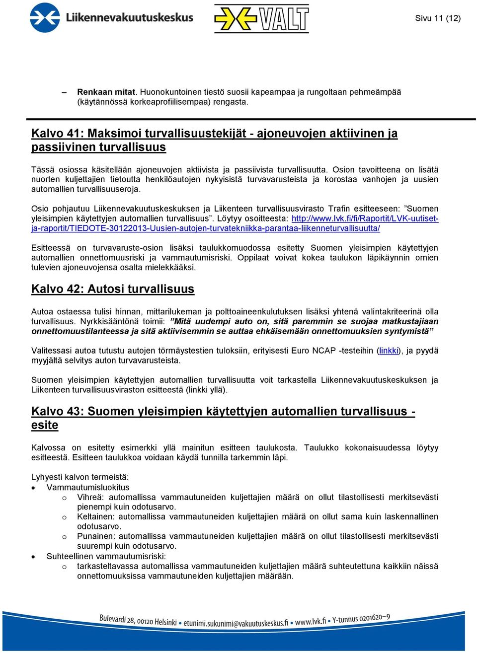 Osion tavoitteena on lisätä nuorten kuljettajien tietoutta henkilöautojen nykyisistä turvavarusteista ja korostaa vanhojen ja uusien automallien turvallisuuseroja.