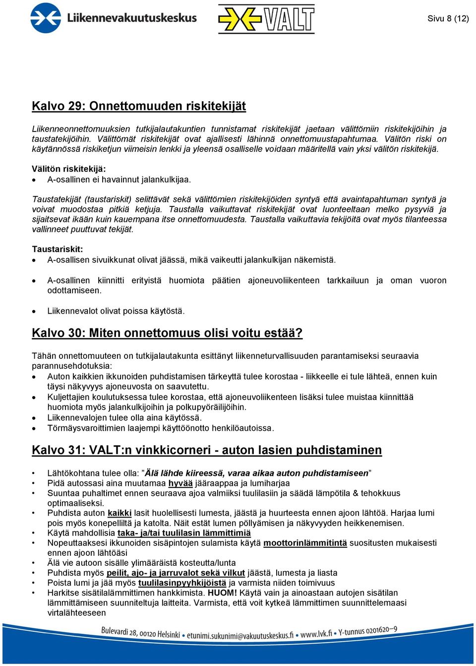 Välitön riski on käytännössä riskiketjun viimeisin lenkki ja yleensä osalliselle voidaan määritellä vain yksi välitön riskitekijä. Välitön riskitekijä: A-osallinen ei havainnut jalankulkijaa.