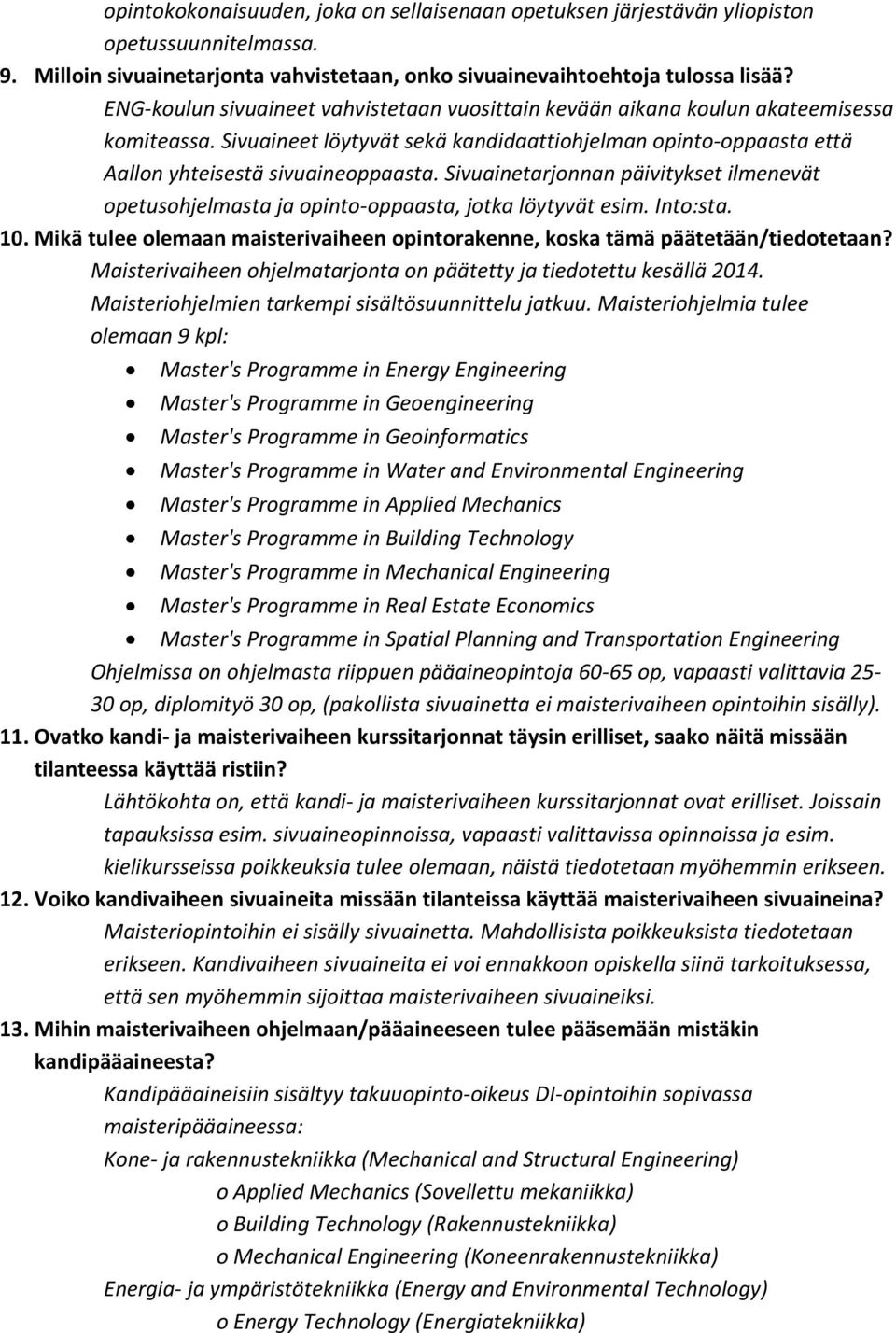 Sivuainetarjonnan päivitykset ilmenevät opetusohjelmasta ja opinto-oppaasta, jotka löytyvät esim. Into:sta. 10. Mikä tulee olemaan maisterivaiheen opintorakenne, koska tämä päätetään/tiedotetaan?