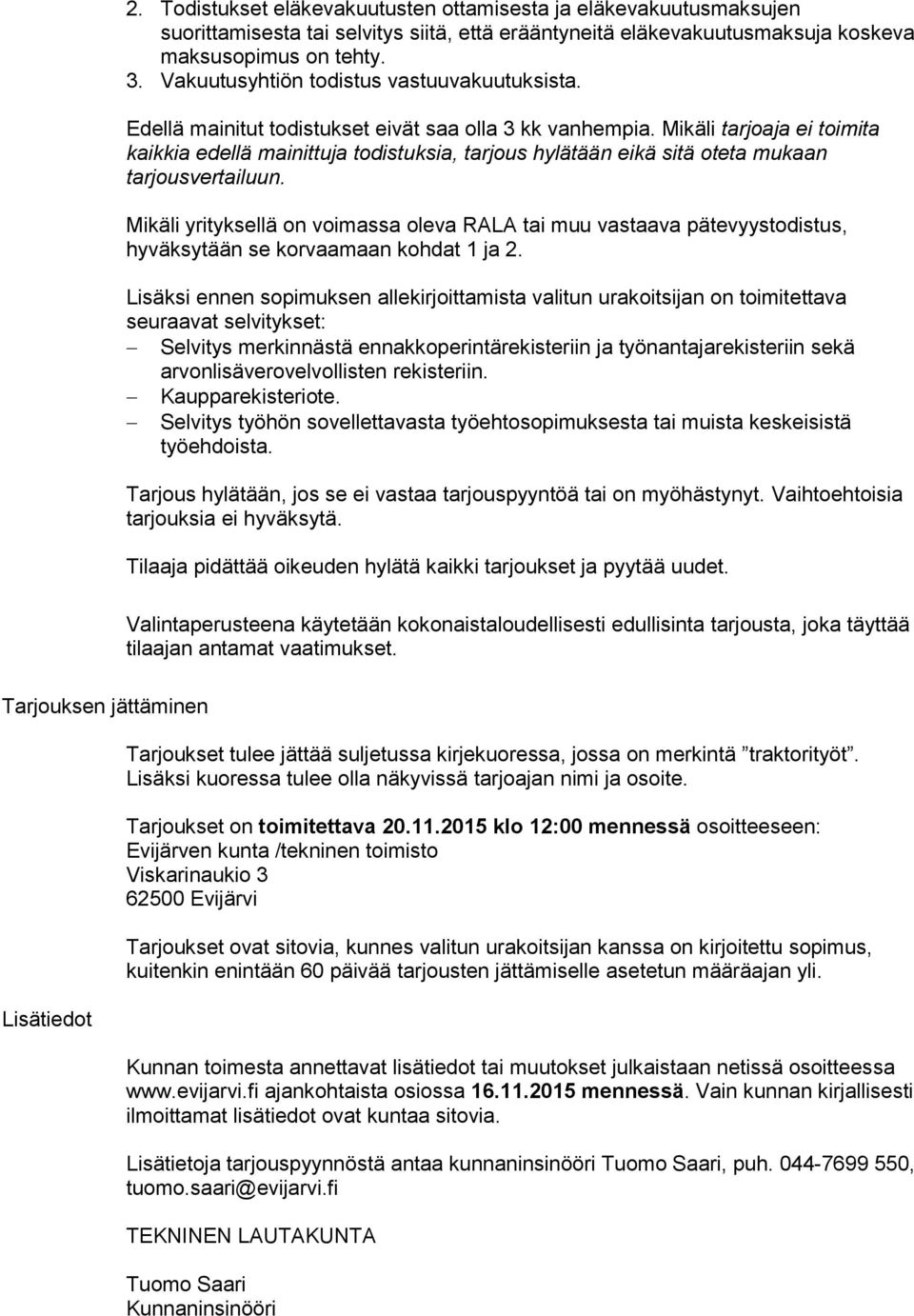 Mikäli tarjoaja ei toimita kaikkia edellä mainittuja todistuksia, tarjous hylätään eikä sitä oteta mukaan tarjousvertailuun.