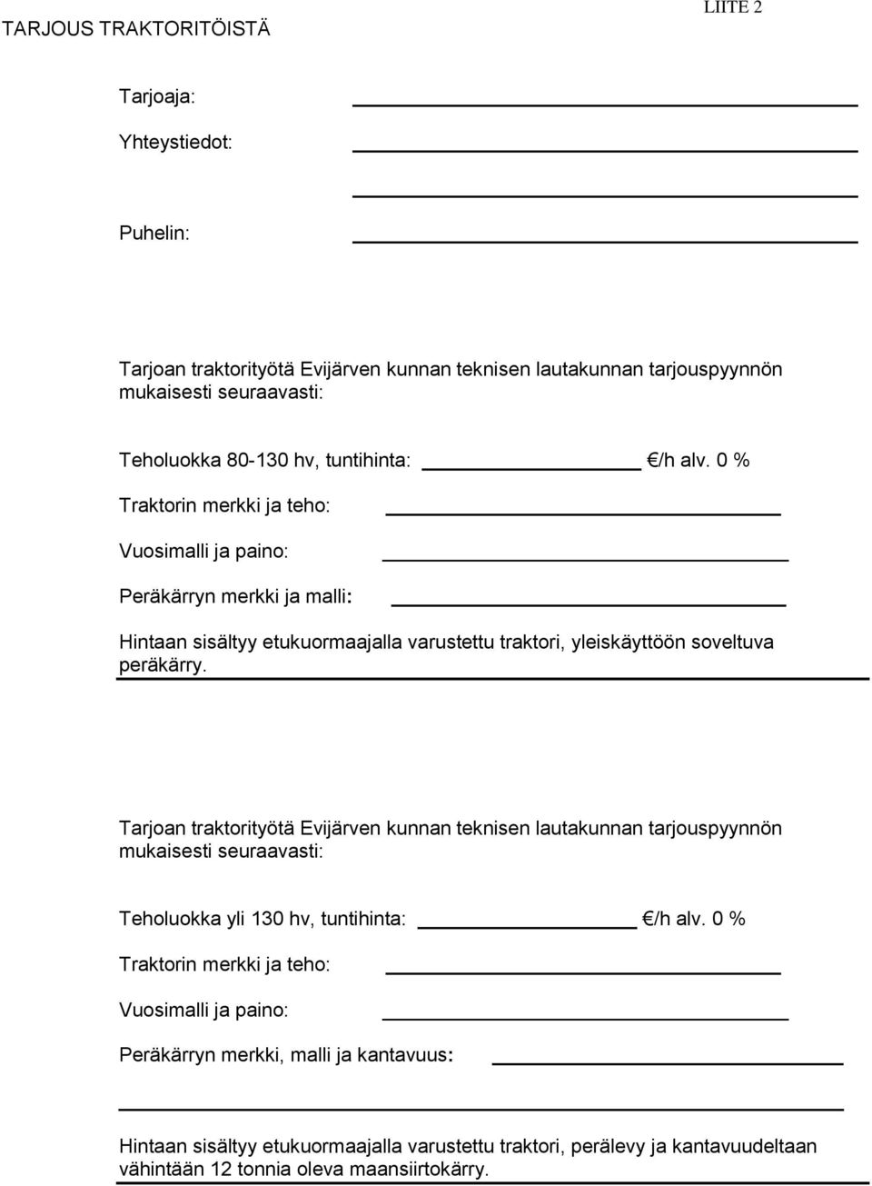 0 % Traktorin merkki ja teho: Vuosimalli ja paino: Peräkärryn merkki ja malli: Hintaan sisältyy etukuormaajalla varustettu traktori, yleiskäyttöön soveltuva peräkärry.