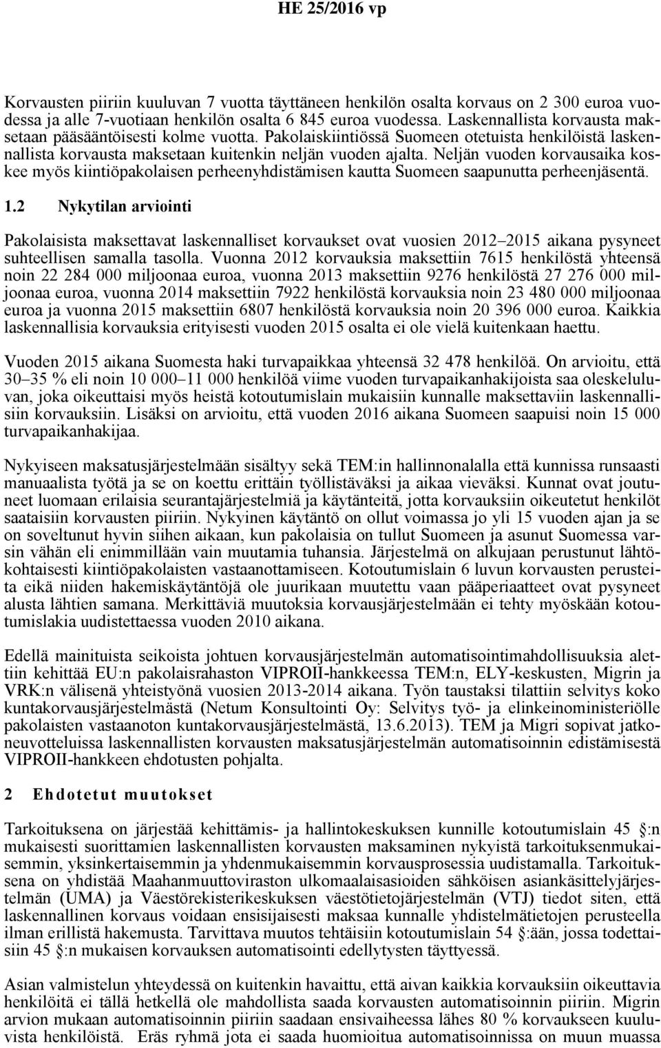Neljän vuoden korvausaika koskee myös kiintiöpakolaisen perheenyhdistämisen kautta Suomeen saapunutta perheenjäsentä. 1.