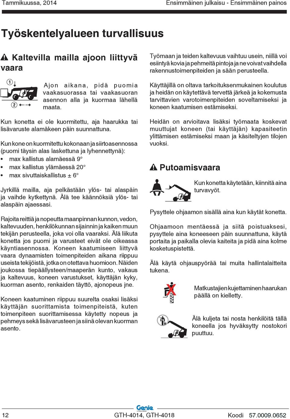 Kun kone on kuormitettu kokonaan ja siirtoasennossa (puomi täysin alas laskettuna ja lyhennettynä): max kallistus alamäessä 9 max kallistus ylämäessä 20 max sivuttaiskallistus ± 6 Jyrkillä mailla,