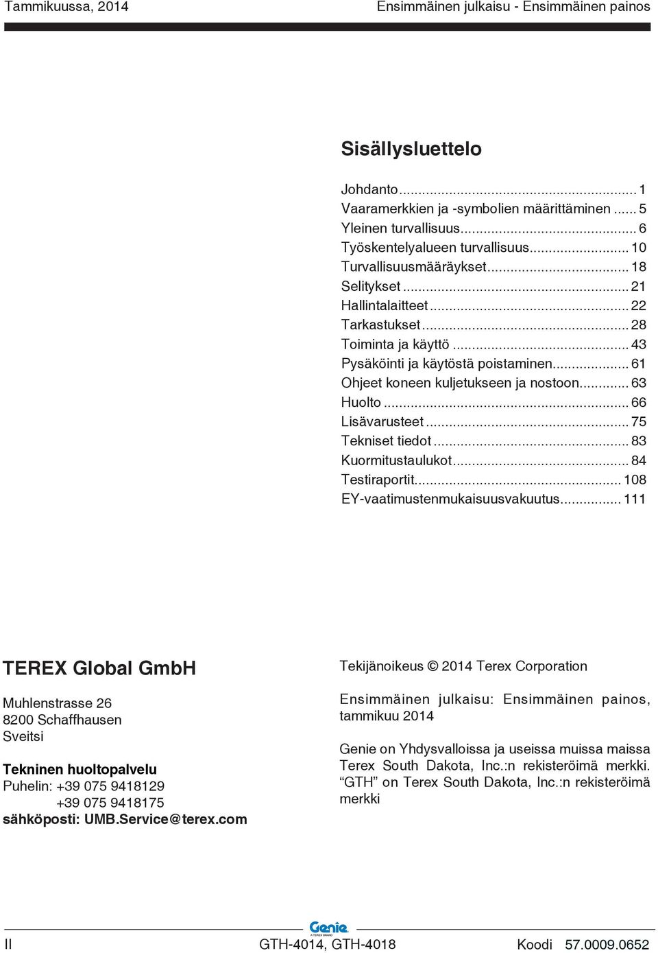 .. 75 Tekniset tiedot... 83 Kuormitustaulukot... 84 Testiraportit... 08 EY-vaatimustenmukaisuusvakuutus.