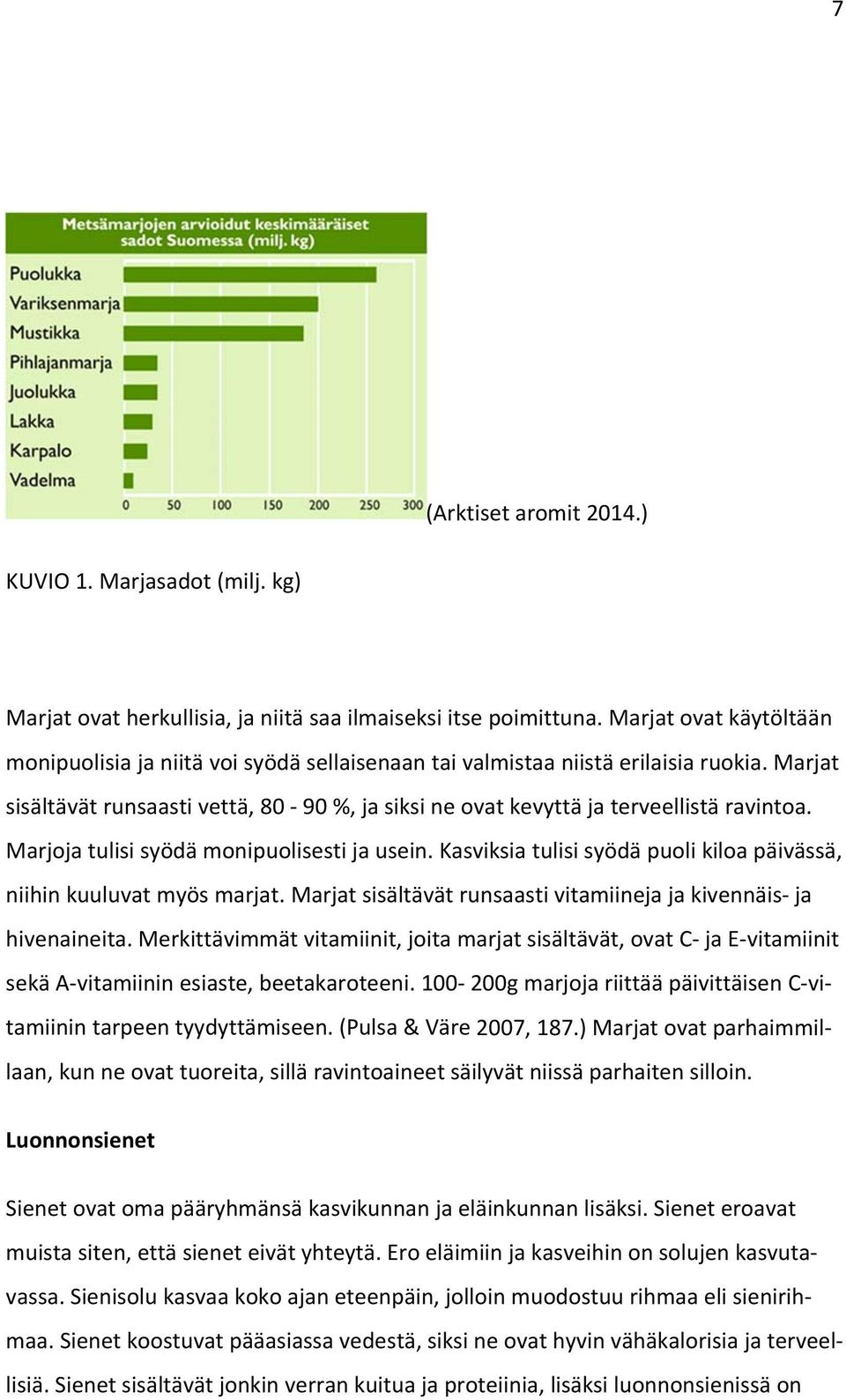 Marjat sisältävät runsaasti vettä, 80 90 %, ja siksi ne ovat kevyttä ja terveellistä ravintoa. Marjoja tulisi syödä monipuolisesti ja usein.