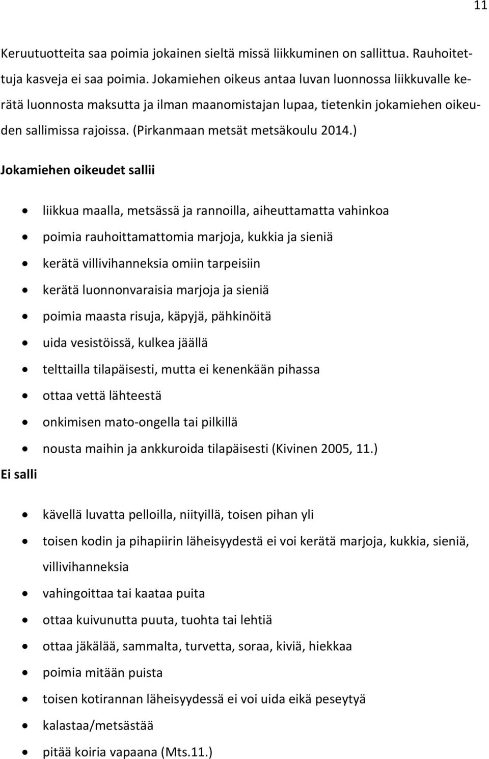 ) Jokamiehen oikeudet sallii liikkua maalla, metsässä ja rannoilla, aiheuttamatta vahinkoa poimia rauhoittamattomia marjoja, kukkia ja sieniä kerätä villivihanneksia omiin tarpeisiin kerätä