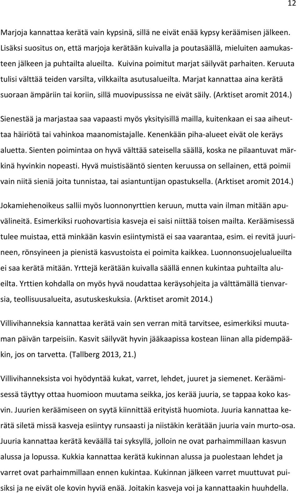 Keruuta tulisi välttää teiden varsilta, vilkkailta asutusalueilta. Marjat kannattaa aina kerätä suoraan ämpäriin tai koriin, sillä muovipussissa ne eivät säily. (Arktiset aromit 2014.