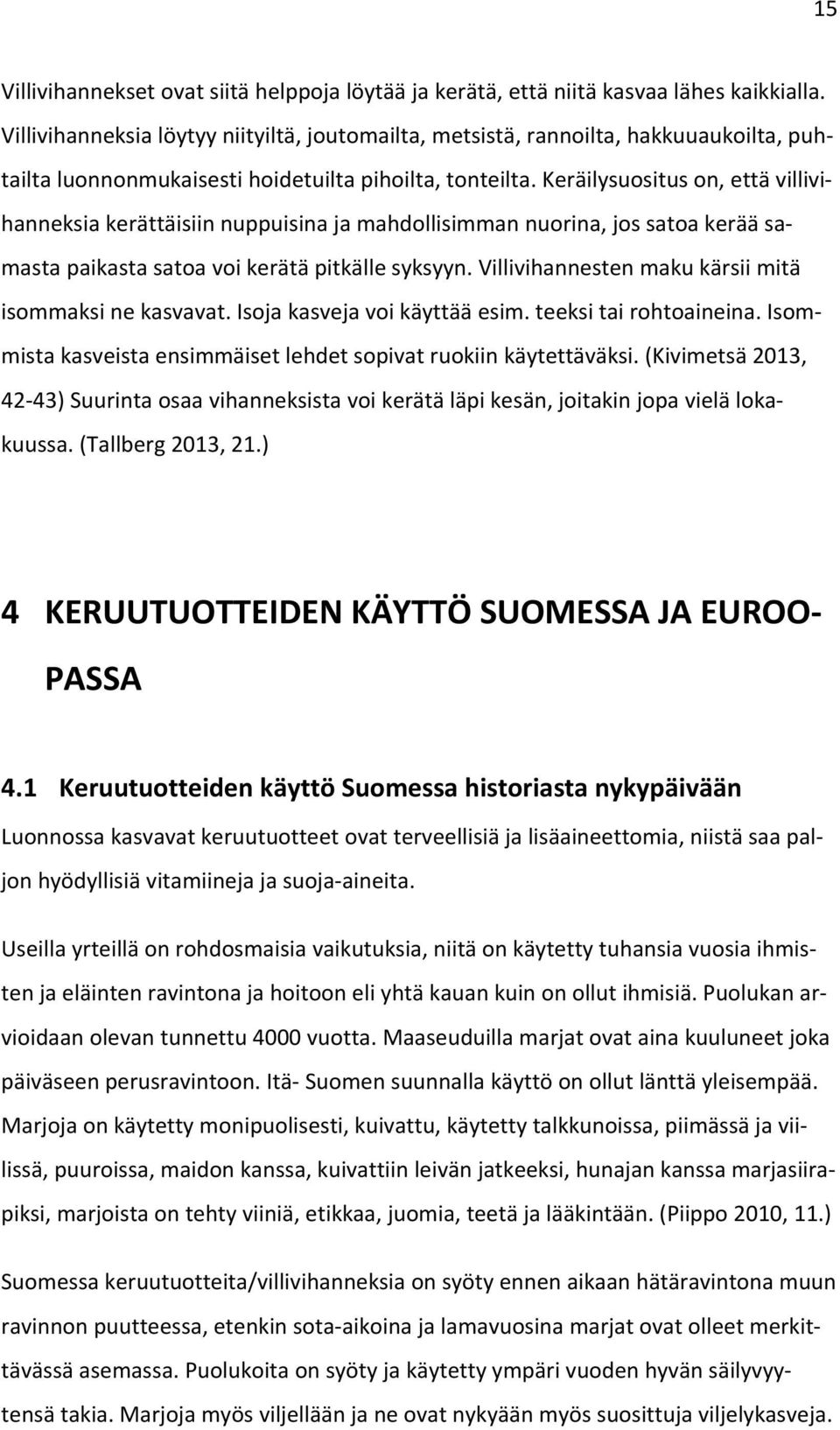 Keräilysuositus on, että villivihanneksia kerättäisiin nuppuisina ja mahdollisimman nuorina, jos satoa kerää samasta paikasta satoa voi kerätä pitkälle syksyyn.