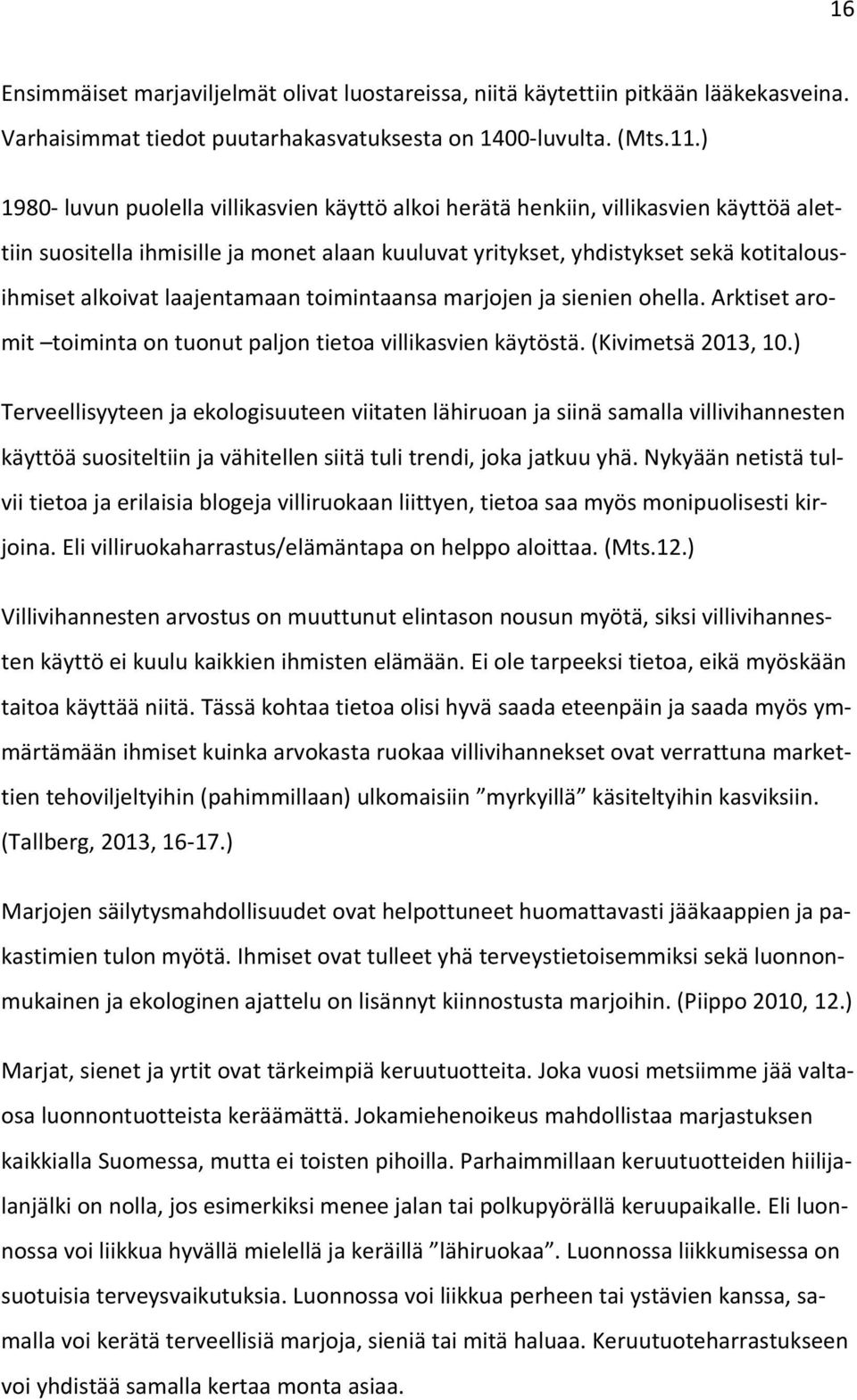 laajentamaan toimintaansa marjojen ja sienien ohella. Arktiset aromit toiminta on tuonut paljon tietoa villikasvien käytöstä. (Kivimetsä 2013, 10.