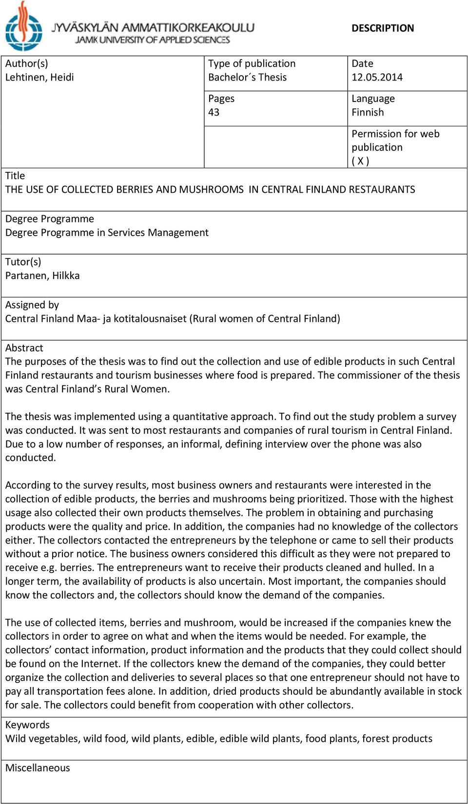 Tutor(s) Partanen, Hilkka Assigned by Central Finland Maa ja kotitalousnaiset (Rural women of Central Finland) Abstract The purposes of the thesis was to find out the collection and use of edible