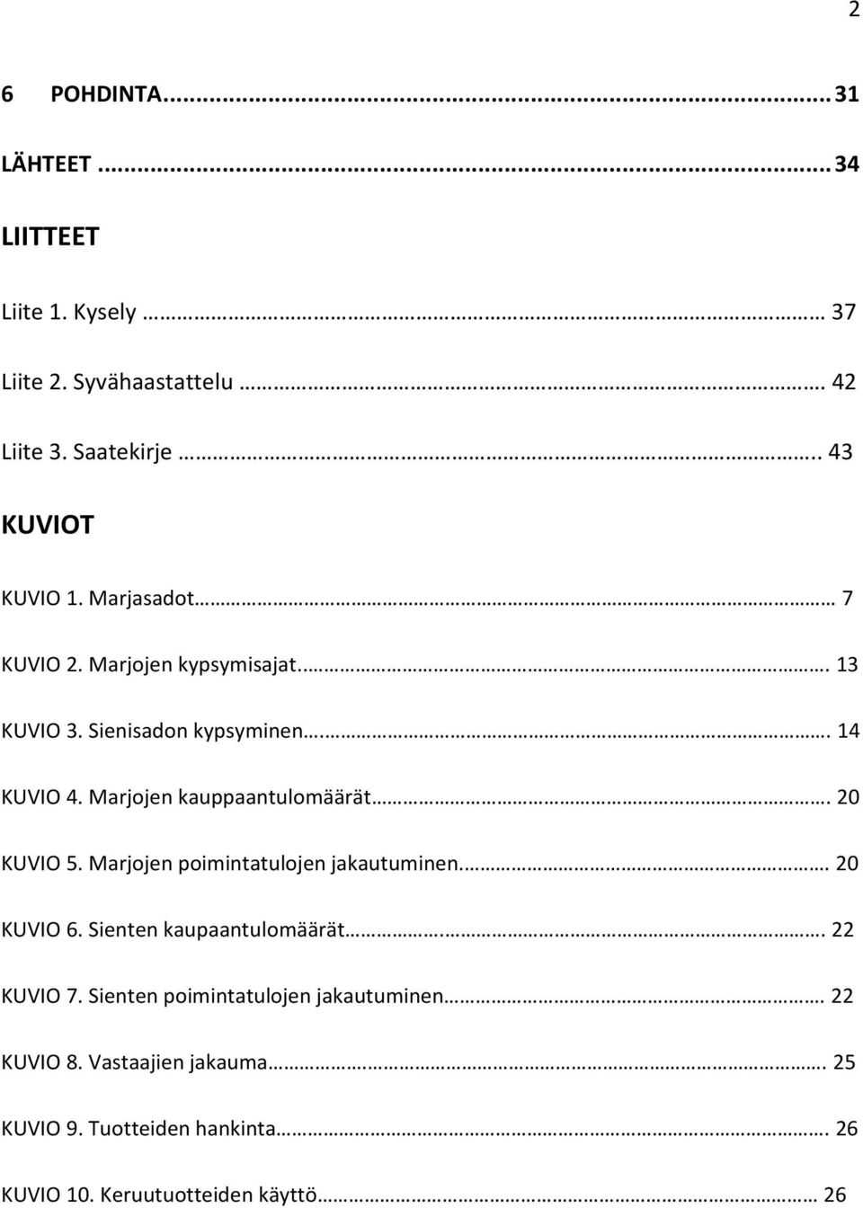 Marjojen kauppaantulomäärät. 20 KUVIO 5. Marjojen poimintatulojen jakautuminen.. 20 KUVIO 6. Sienten kaupaantulomäärät.