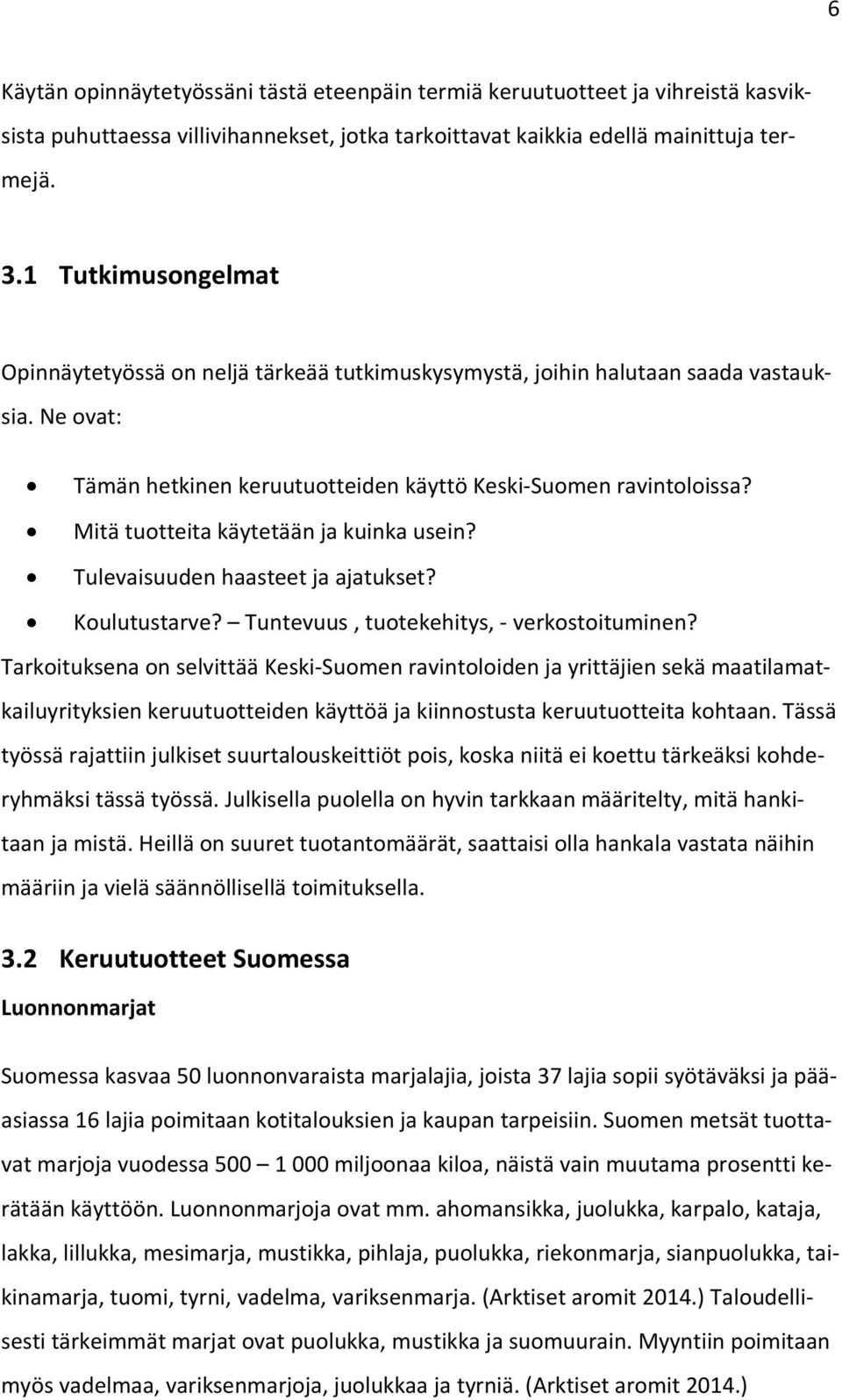 Mitä tuotteita käytetään ja kuinka usein? Tulevaisuuden haasteet ja ajatukset? Koulutustarve? Tuntevuus, tuotekehitys, verkostoituminen?