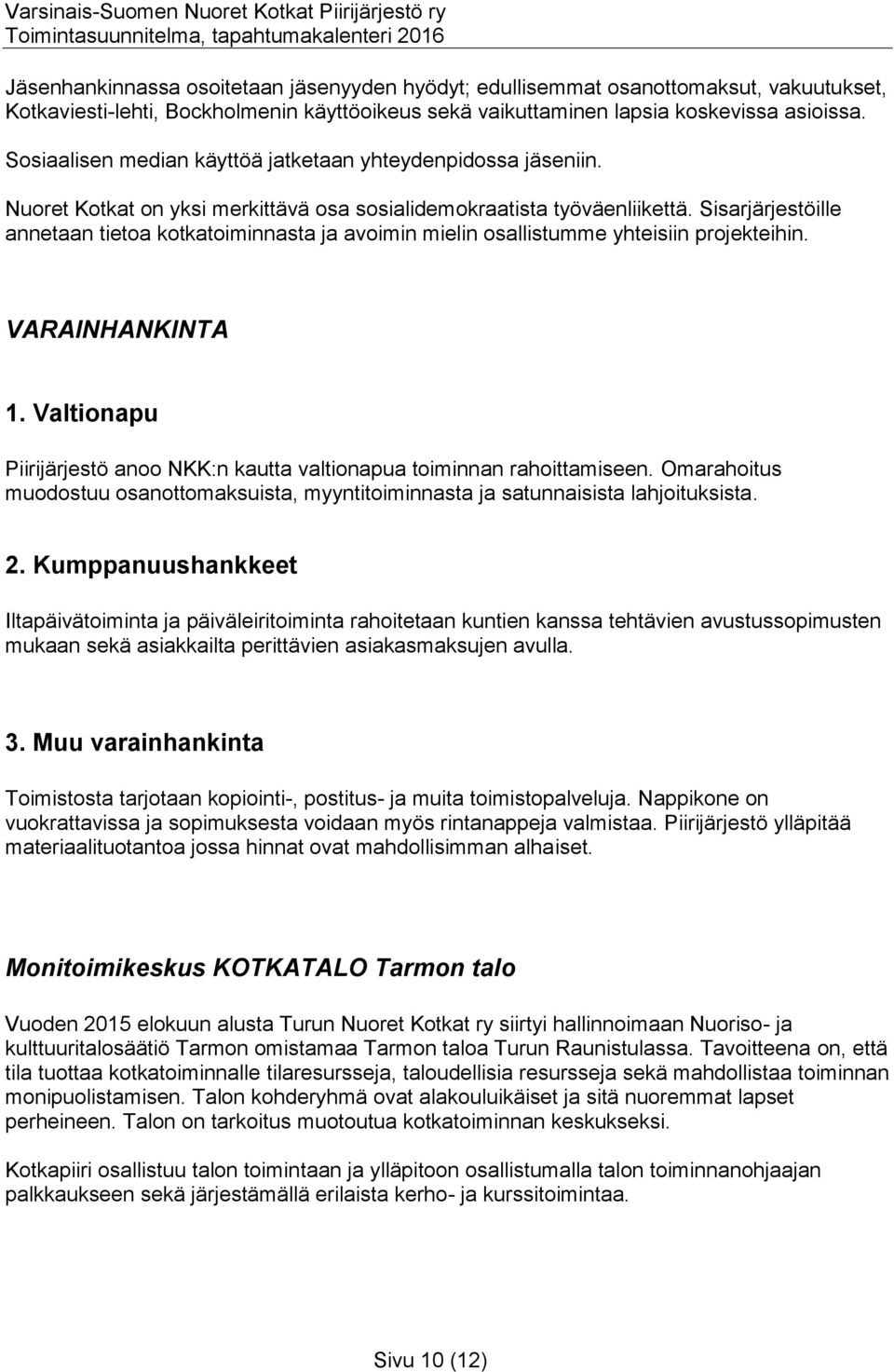 Sisarjärjestöille annetaan tietoa kotkatoiminnasta ja avoimin mielin osallistumme yhteisiin projekteihin. VARAINHANKINTA 1.