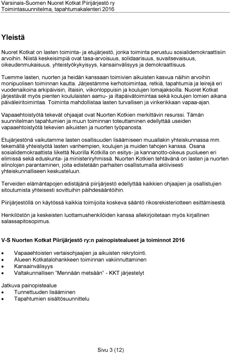 Tuemme lasten, nuorten ja heidän kanssaan toimivien aikuisten kasvua näihin arvoihin monipuolisen toiminnan kautta.