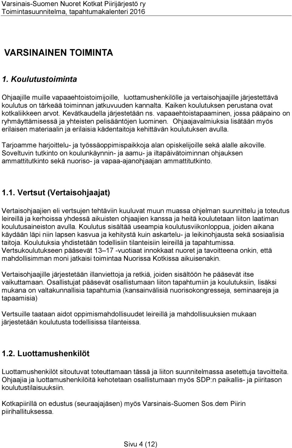 Ohjaajavalmiuksia lisätään myös erilaisen materiaalin ja erilaisia kädentaitoja kehittävän koulutuksen avulla.