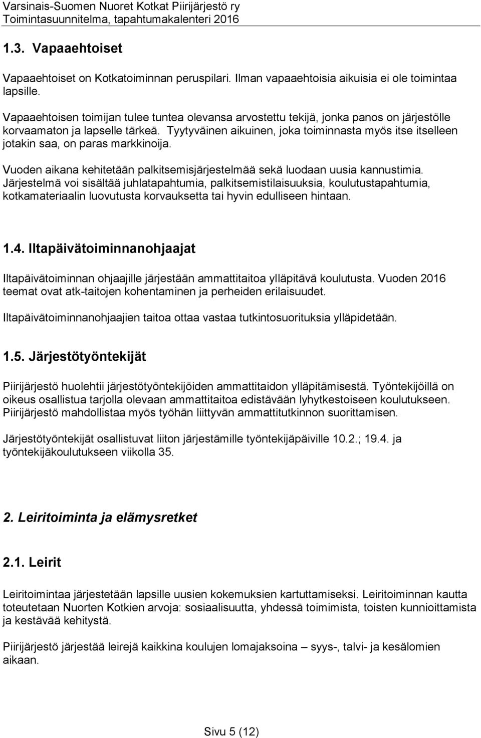 Tyytyväinen aikuinen, joka toiminnasta myös itse itselleen jotakin saa, on paras markkinoija. Vuoden aikana kehitetään palkitsemisjärjestelmää sekä luodaan uusia kannustimia.