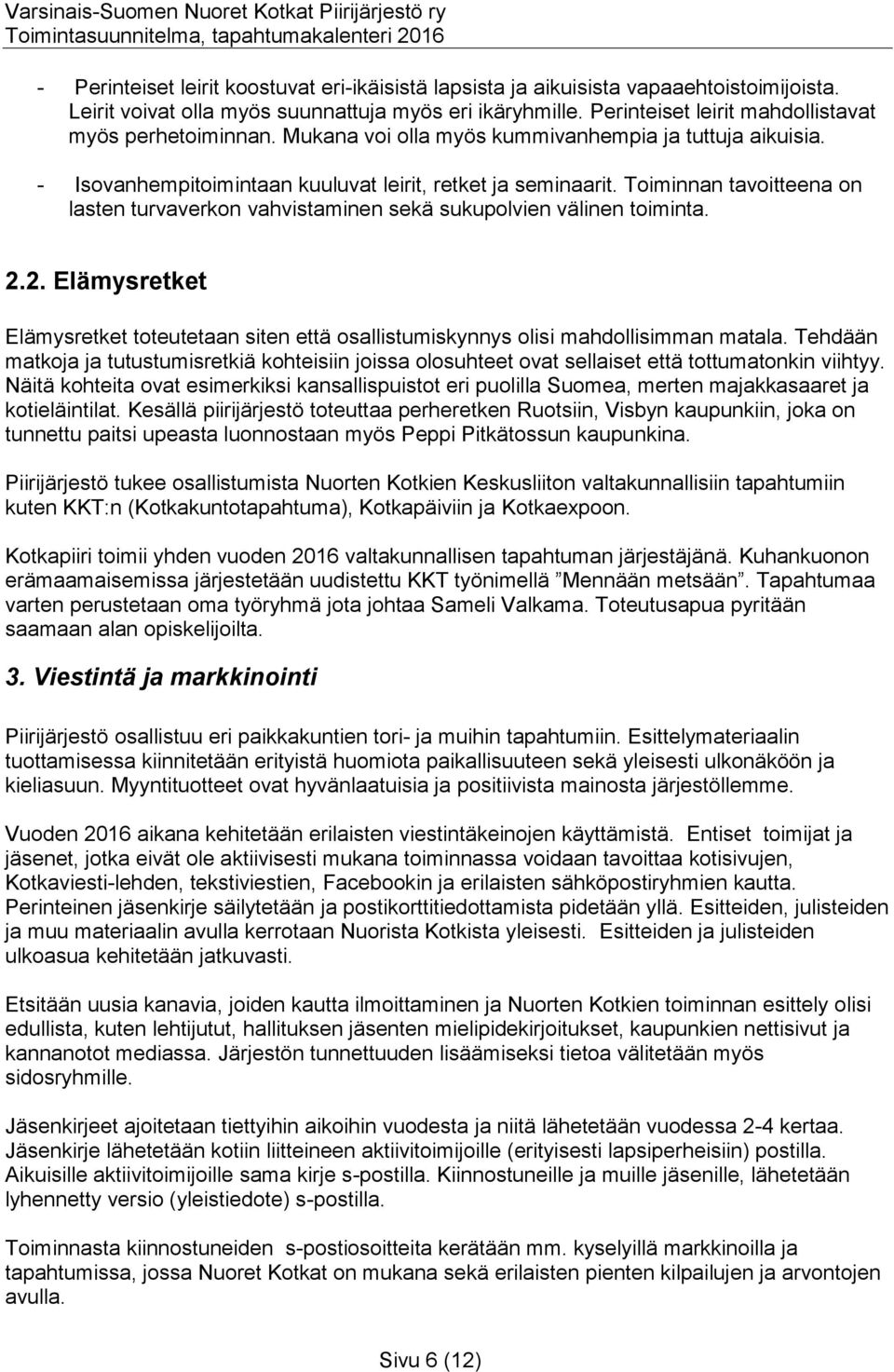 Toiminnan tavoitteena on lasten turvaverkon vahvistaminen sekä sukupolvien välinen toiminta. 2.2. Elämysretket Elämysretket toteutetaan siten että osallistumiskynnys olisi mahdollisimman matala.