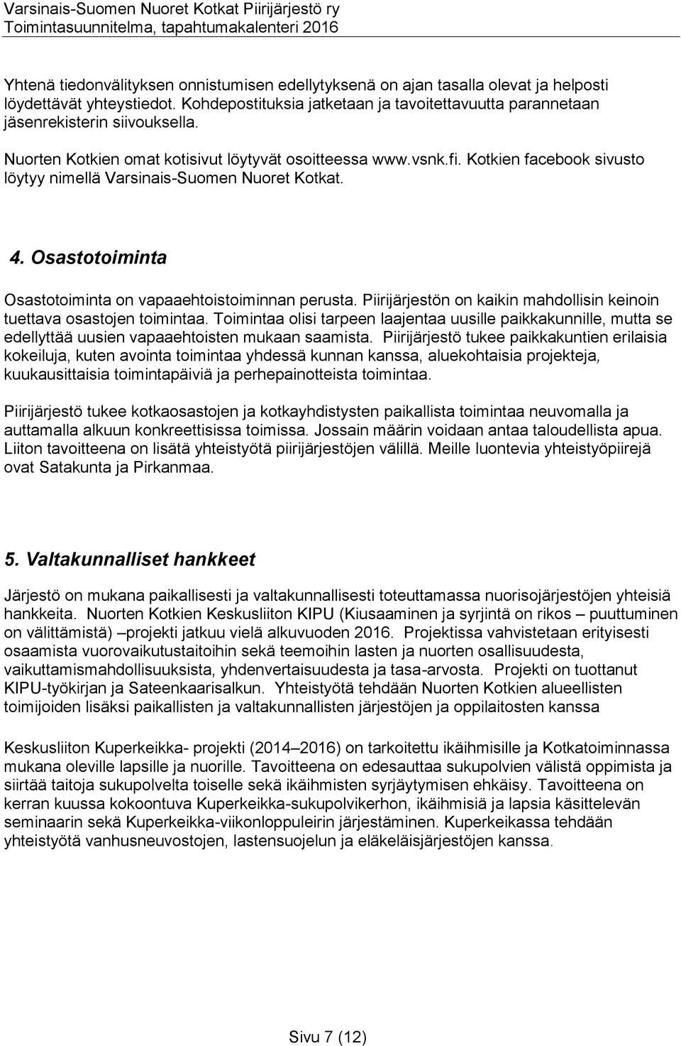 Osastotoiminta Osastotoiminta on vapaaehtoistoiminnan perusta. Piirijärjestön on kaikin mahdollisin keinoin tuettava osastojen toimintaa.