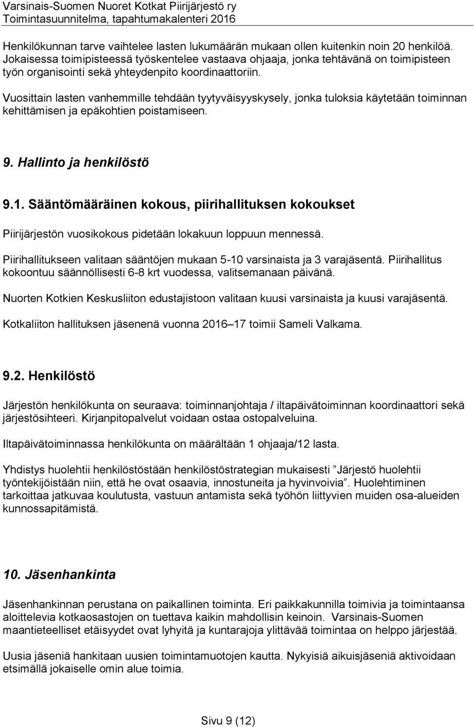 Vuosittain lasten vanhemmille tehdään tyytyväisyyskysely, jonka tuloksia käytetään toiminnan kehittämisen ja epäkohtien poistamiseen. 9. Hallinto ja henkilöstö 9.1.