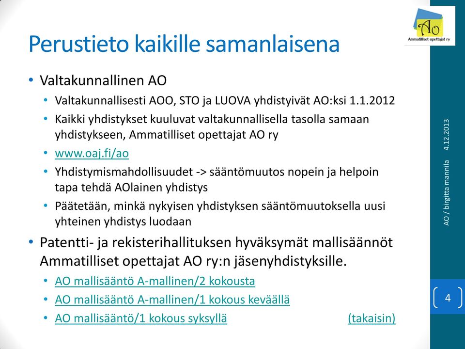 fi/ao Yhdistymismahdollisuudet -> sääntömuutos nopein ja helpoin tapa tehdä AOlainen yhdistys Päätetään, minkä nykyisen yhdistyksen sääntömuutoksella uusi