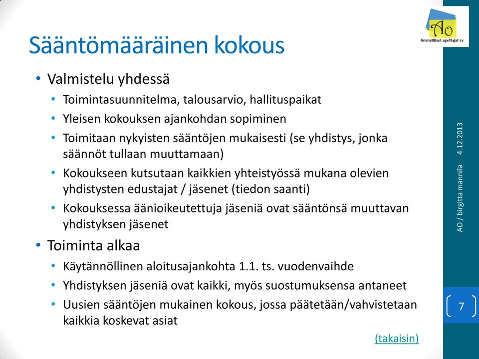 jäsenet (tiedon saanti) Kokouksessa äänioikeutettuja jäseniä ovat sääntönsä muuttavan yhdistyksen jäsenet Toiminta alkaa Käytännöllinen aloitusajankohta 1.
