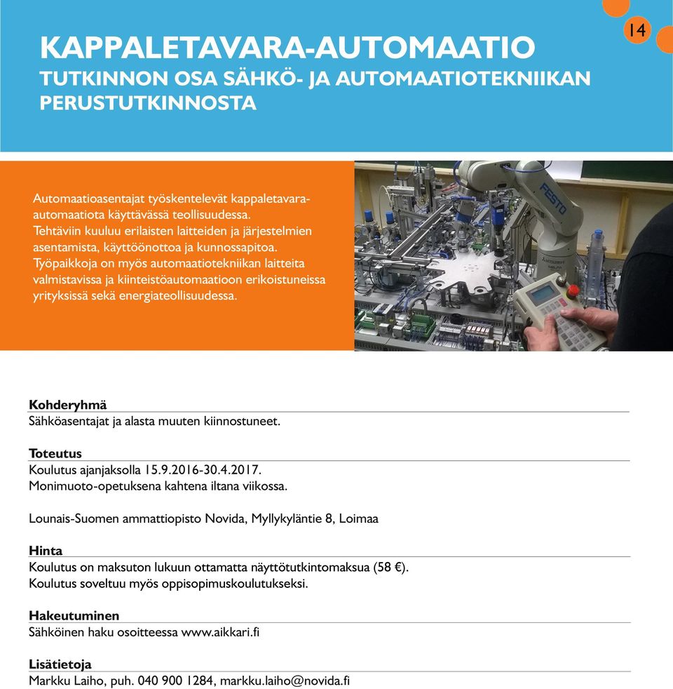 Työpaikkoja on myös automaatiotekniikan laitteita valmistavissa ja kiinteistöautomaatioon erikoistuneissa yrityksissä sekä energiateollisuudessa. Sähköasentajat ja alasta muuten kiinnostuneet.