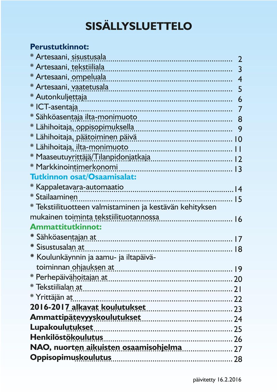 .. 12 * Markkinointimerkonomi... 13 Tutkinnon osat/osaamisalat: * Kappaletavara-automaatio...14 * Stailaaminen.