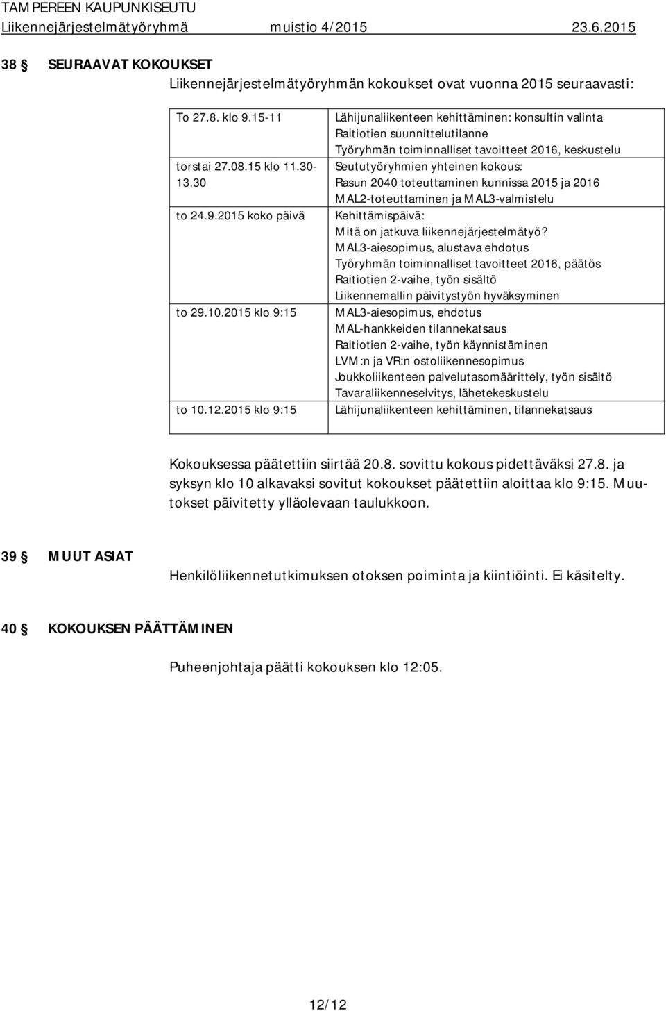 toteuttaminen kunnissa 2015 ja 2016 MAL2-toteuttaminen ja MAL3-valmistelu Kehittämispäivä: Mitä on jatkuva liikennejärjestelmätyö?