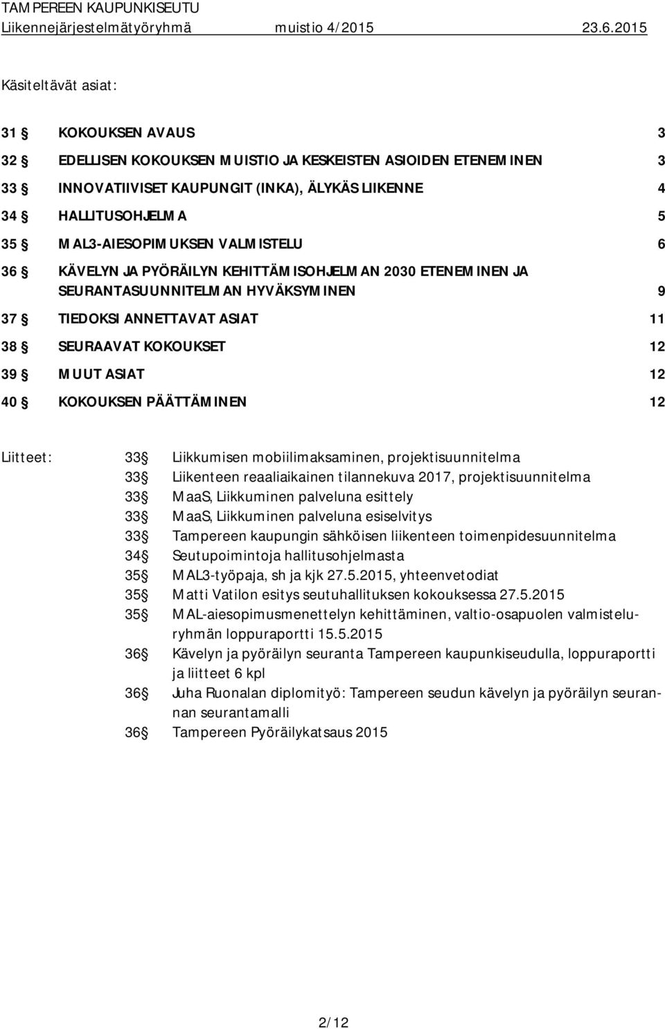 ASIAT 12 40 KOKOUKSEN PÄÄTTÄMINEN 12 Liitteet: 33 Liikkumisen mobiilimaksaminen, projektisuunnitelma 33 Liikenteen reaaliaikainen tilannekuva 2017, projektisuunnitelma 33 MaaS, Liikkuminen palveluna