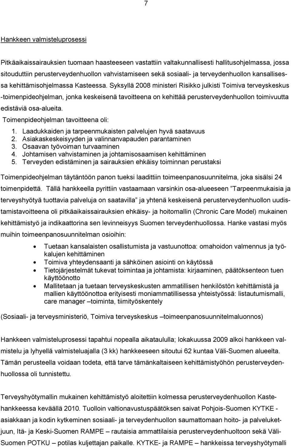 Syksyllä 2008 ministeri Risikko julkisti Toimiva terveyskeskus -toimenpideohjelman, jonka keskeisenä tavoitteena on kehittää perusterveydenhuollon toimivuutta edistäviä osa-alueita.