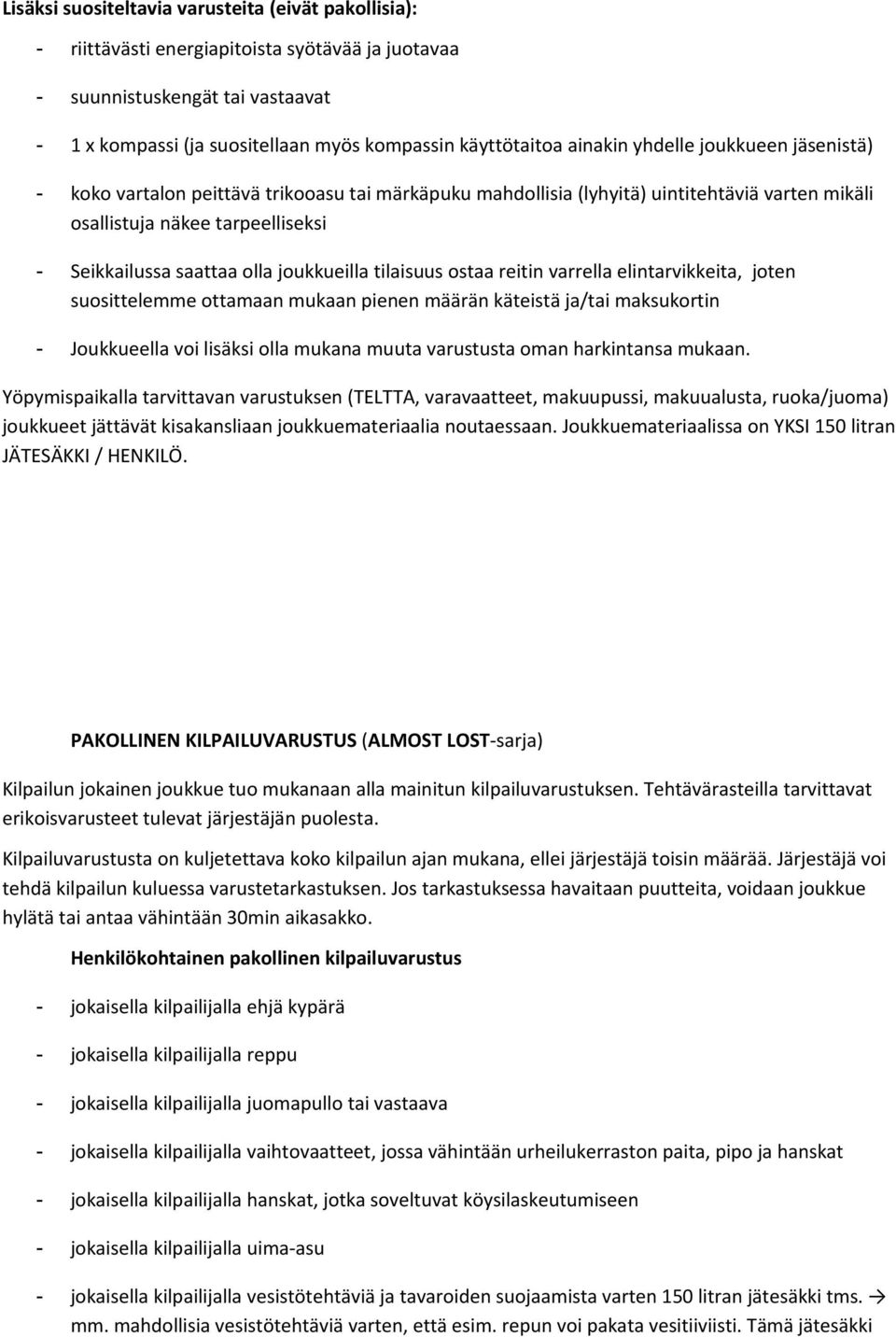 joukkueilla tilaisuus ostaa reitin varrella elintarvikkeita, joten suosittelemme ottamaan mukaan pienen määrän käteistä ja/tai maksukortin - Joukkueella voi lisäksi olla mukana muuta varustusta oman