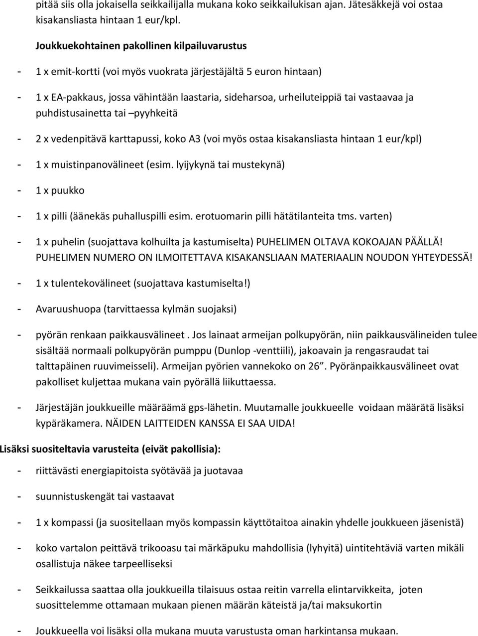ja puhdistusainetta tai pyyhkeitä - 2 x vedenpitävä karttapussi, koko A3 (voi myös ostaa kisakansliasta hintaan 1 eur/kpl) - 1 x muistinpanovälineet (esim.