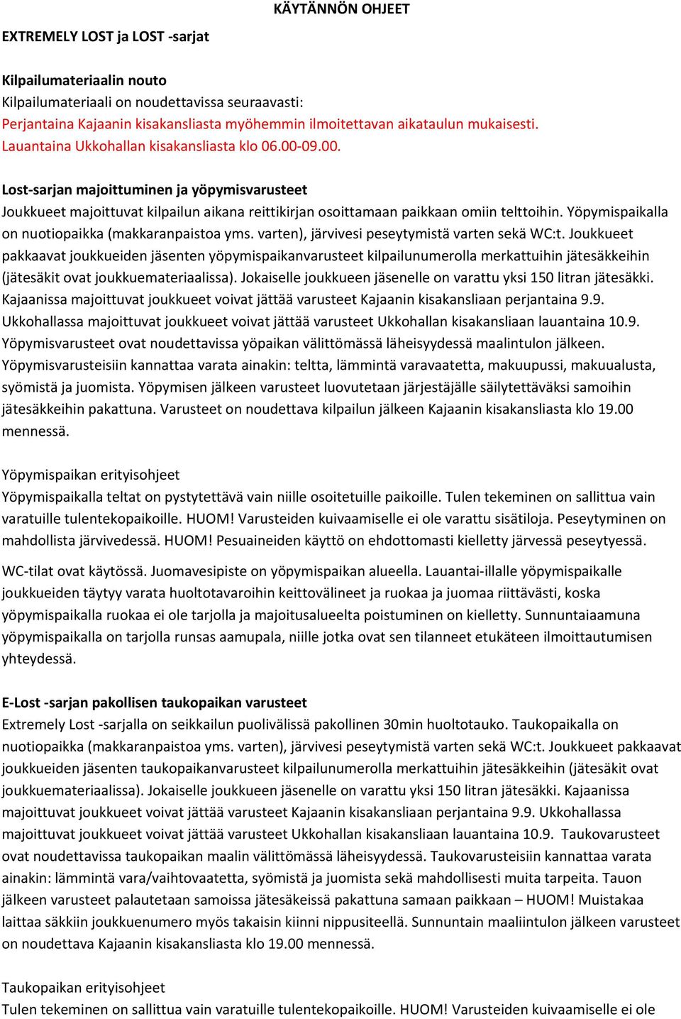 Yöpymispaikalla on nuotiopaikka (makkaranpaistoa yms. varten), järvivesi peseytymistä varten sekä WC:t.