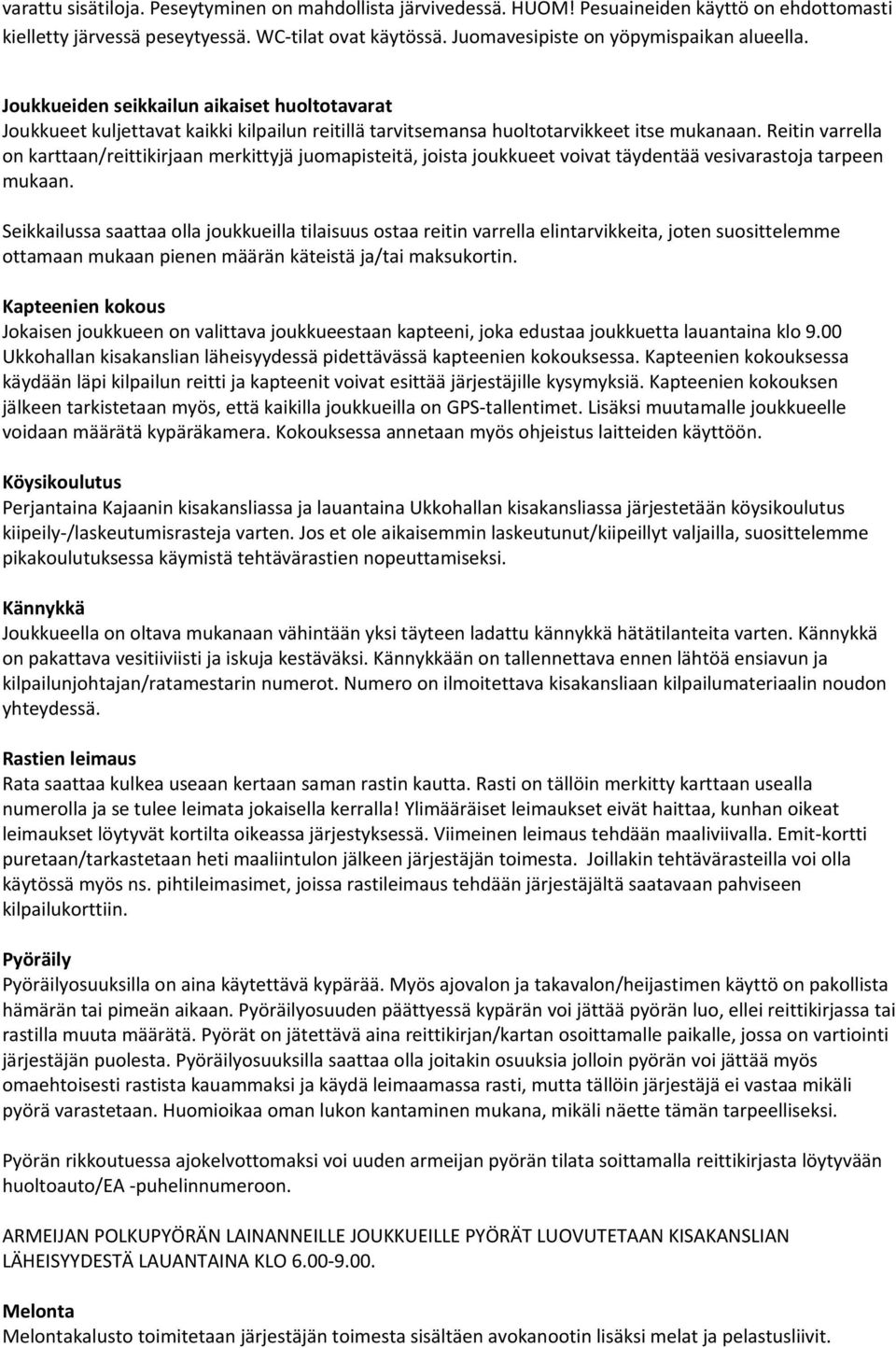 Reitin varrella on karttaan/reittikirjaan merkittyjä juomapisteitä, joista joukkueet voivat täydentää vesivarastoja tarpeen mukaan.