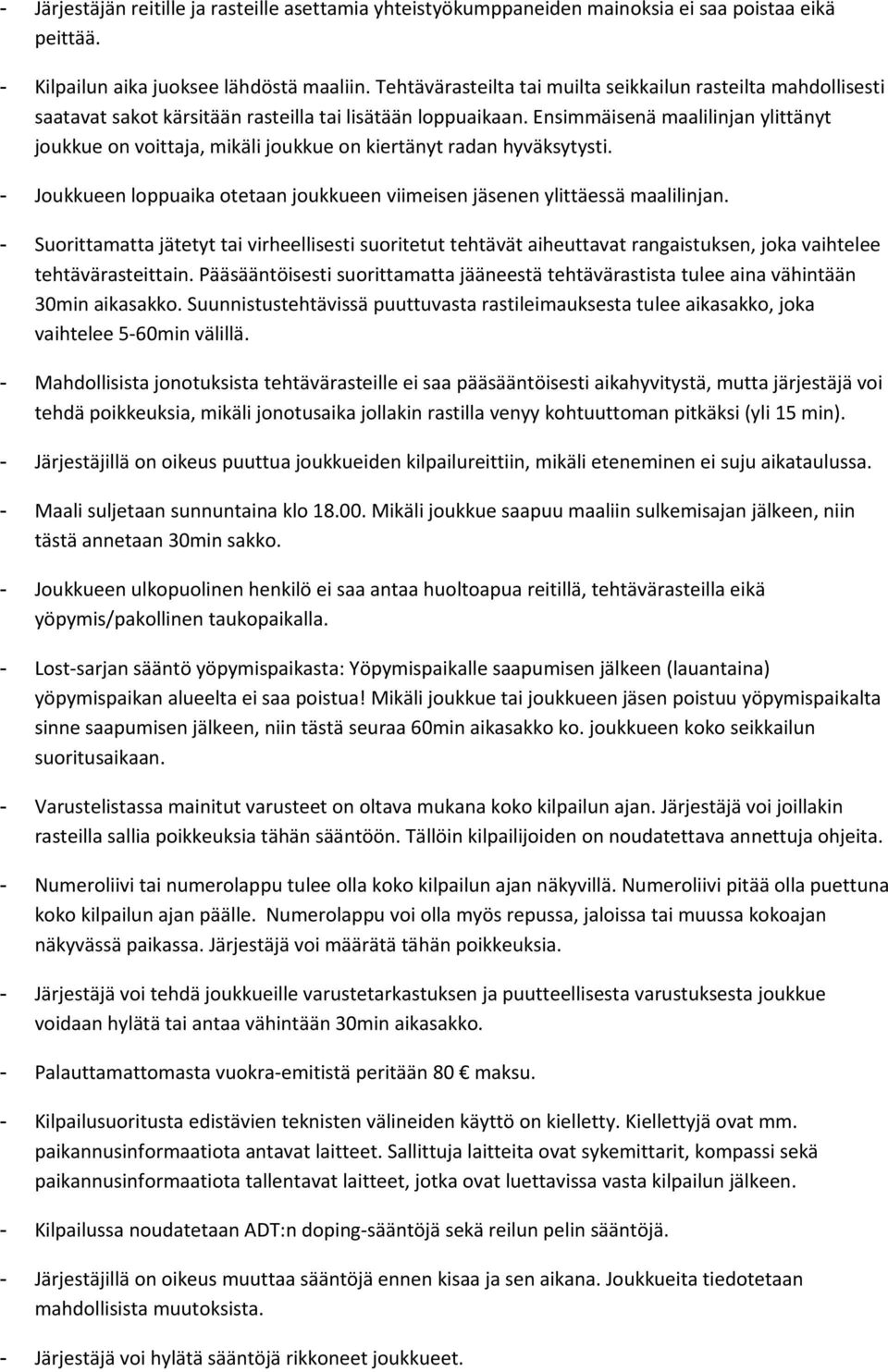 Ensimmäisenä maalilinjan ylittänyt joukkue on voittaja, mikäli joukkue on kiertänyt radan hyväksytysti. - Joukkueen loppuaika otetaan joukkueen viimeisen jäsenen ylittäessä maalilinjan.