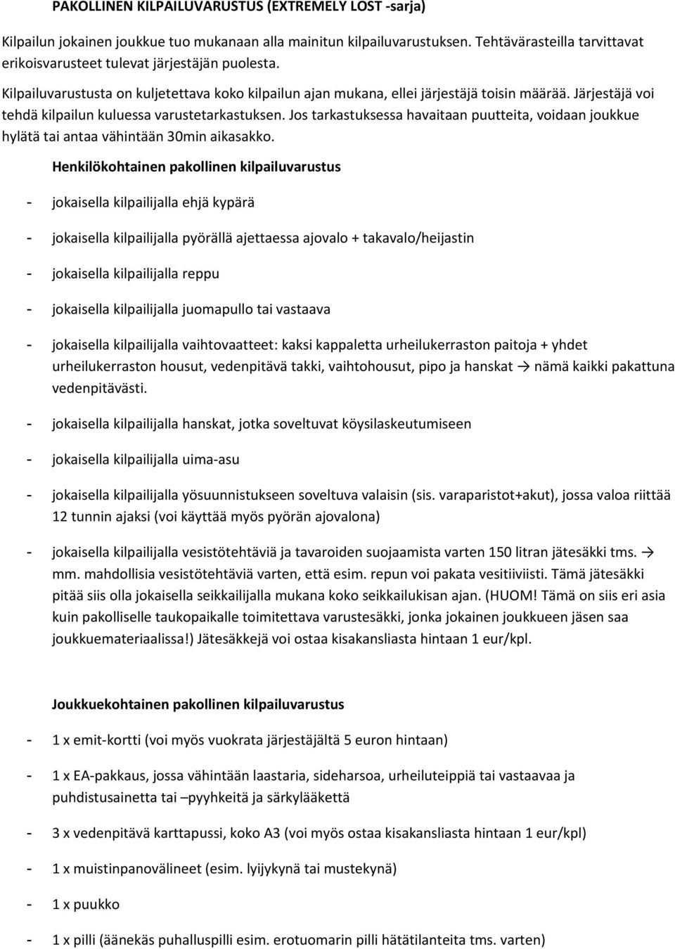 Järjestäjä voi tehdä kilpailun kuluessa varustetarkastuksen. Jos tarkastuksessa havaitaan puutteita, voidaan joukkue hylätä tai antaa vähintään 30min aikasakko.