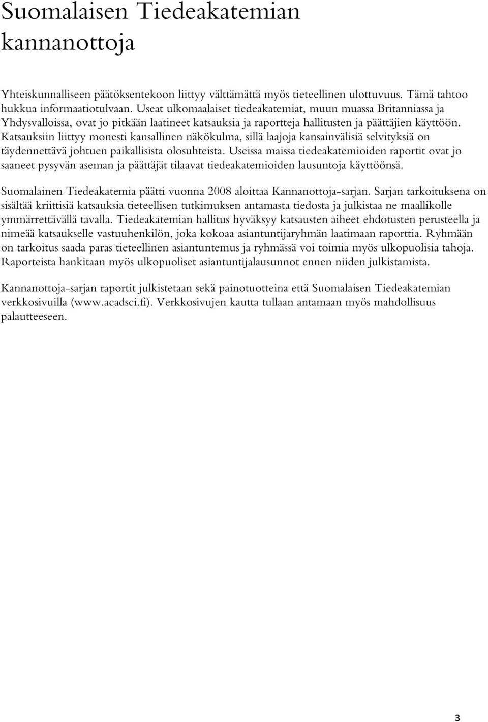 Katsauksiin liittyy monesti kansallinen näkökulma, sillä laajoja kansainvälisiä selvityksiä on täydennettävä johtuen paikallisista olosuhteista.