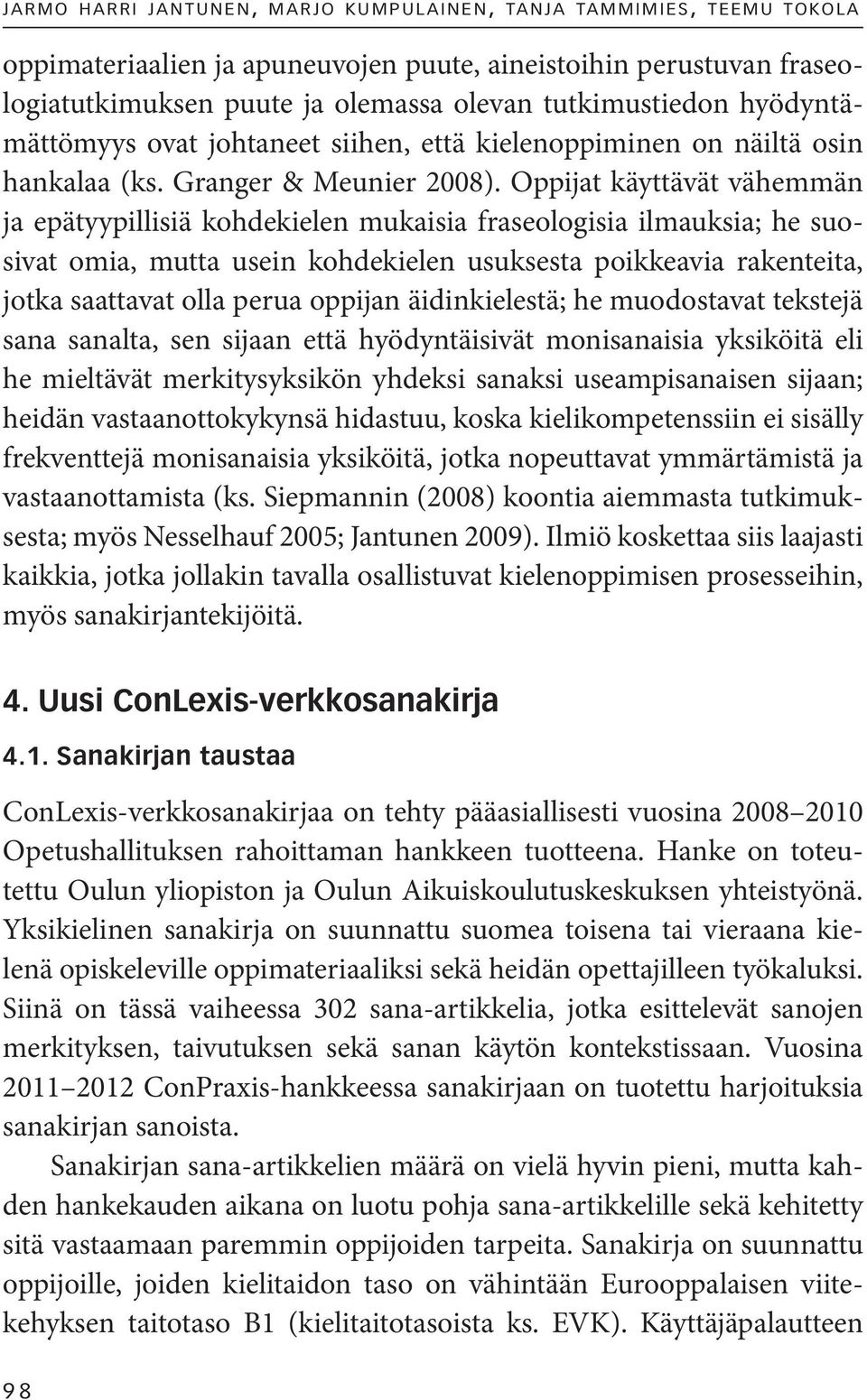 Oppijat käyttävät vähemmän ja epätyypillisiä kohdekielen mukaisia fraseologisia ilmauksia; he suosivat omia, mutta usein kohdekielen usuksesta poikkeavia rakenteita, jotka saattavat olla perua