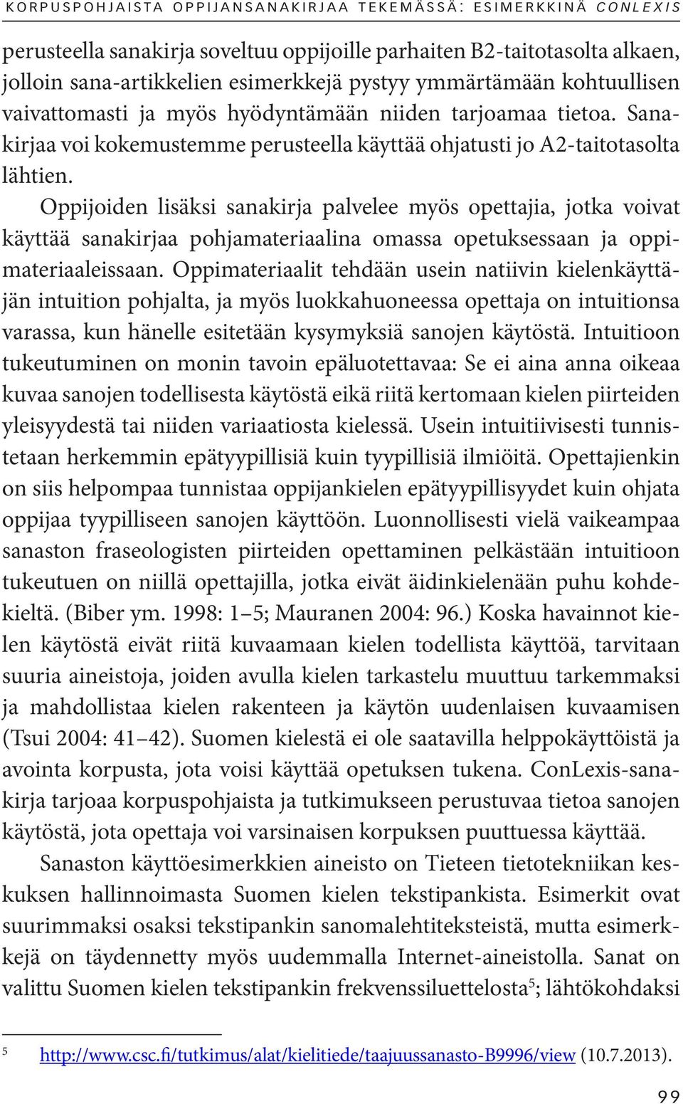 Oppijoiden lisäksi sanakirja palvelee myös opettajia, jotka voivat käyttää sanakirjaa pohjamateriaalina omassa opetuksessaan ja oppimateriaaleissaan.