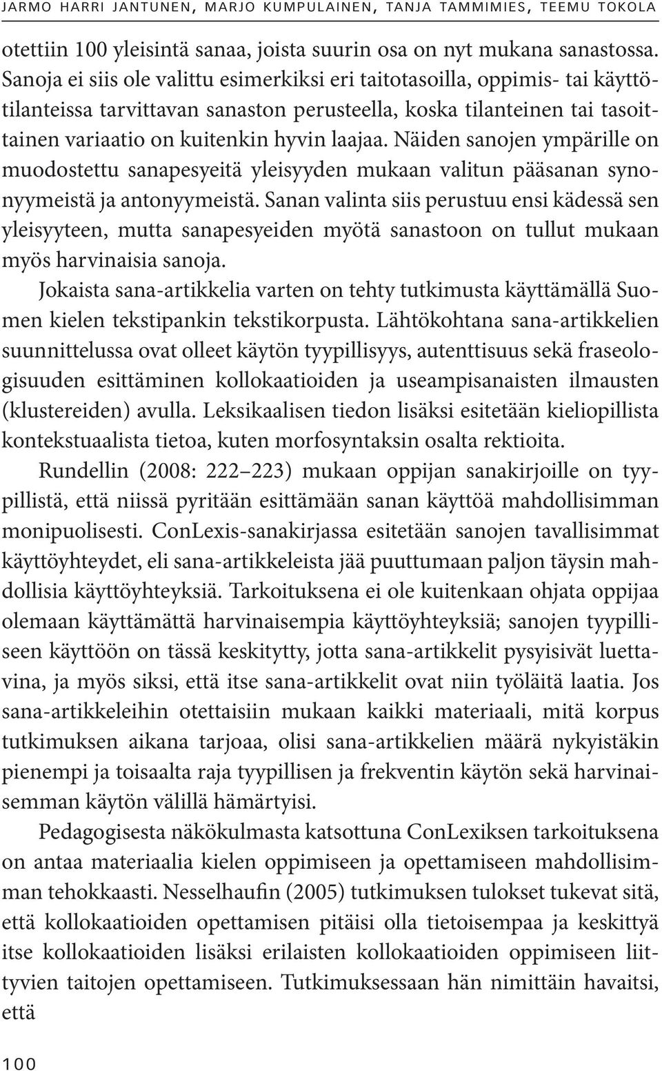 Näiden sanojen ympärille on muodostettu sanapesyeitä yleisyyden mukaan valitun pääsanan synonyymeistä ja antonyymeistä.