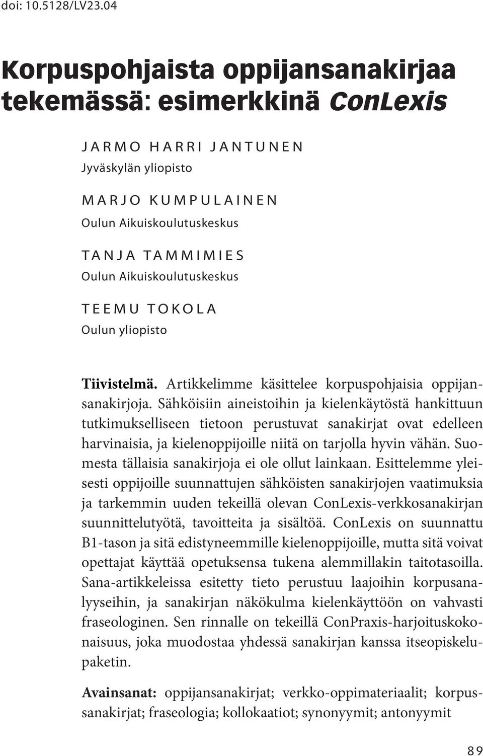 TEEMU TOKOLA Oulun yliopisto Tiivistelmä. Artikkelimme käsittelee korpuspohjaisia oppijansanakirjoja.