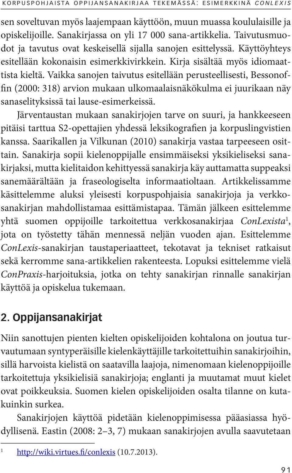 Vaikka sanojen taivutus esitellään perusteellisesti, Bessonoffin (2000: 318) arvion mukaan ulkomaalaisnäkökulma ei juurikaan näy sanaselityksissä tai lause-esimerkeissä.