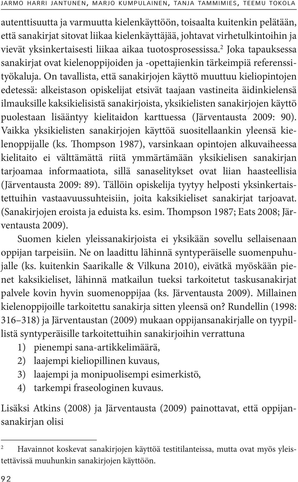 On tavallista, että sanakirjojen käyttö muuttuu kieliopintojen edetessä: alkeistason opiskelijat etsivät taajaan vastineita äidinkielensä ilmauksille kaksikielisistä sanakirjoista, yksikielisten