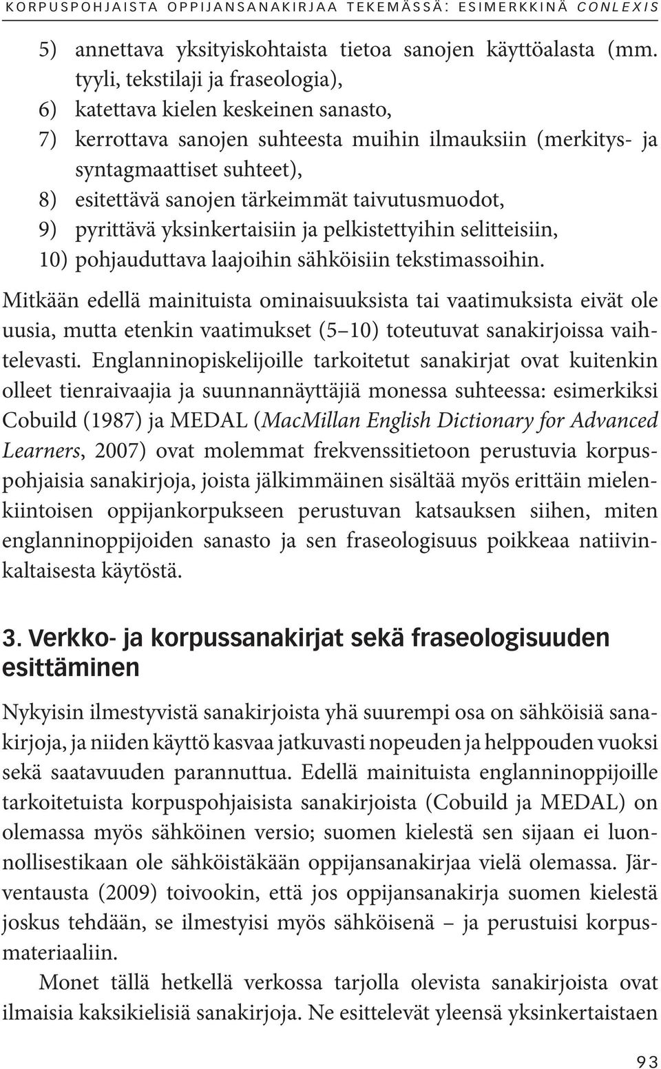 taivutusmuodot, 9) pyrittävä yksinkertaisiin ja pelkistettyihin selitteisiin, 10) pohjauduttava laajoihin sähköisiin tekstimassoihin.